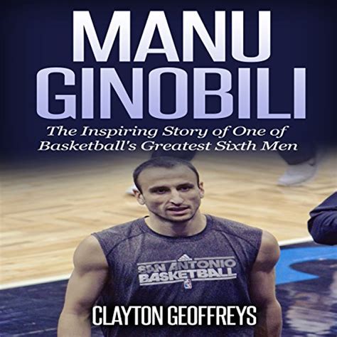 Manu Ginobili The Inspiring Story of One of Basketball s Greatest Sixth Men Basketball Biography Books