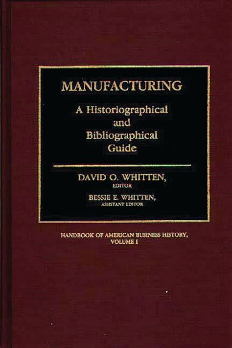 Manufacturing A Historiographical and Bibliographical Guide 1st Edition Reader