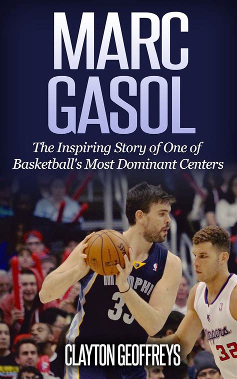 Marc Gasol The Inspiring Story of One of Basketball s Most Dominant Centers Basketball Biography Books Kindle Editon
