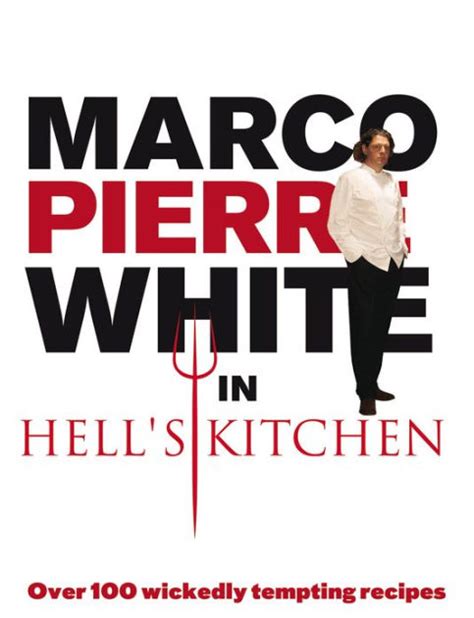 Marco Pierre White in Hell s Kitchen Over 100 Wickedly Tempting Recipes Kindle Editon