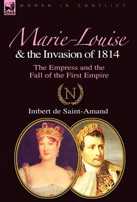 Marie-Louise and the Invasion of 1814 The Empress and the Fall of the First Empire Reader