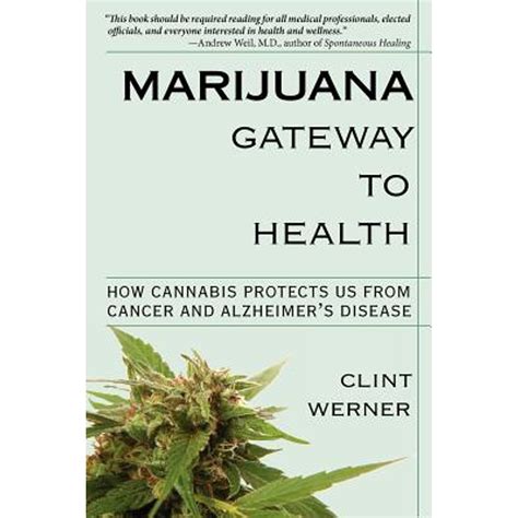 Marijuana Gateway to HealthHow Cannabis Protects Us from Cancer and Alzheimer s Disease Kindle Editon