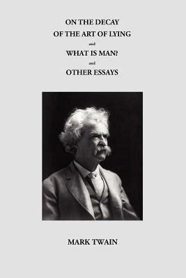 Mark Twain Collection On the Decay of the Art of Lying and What Is Man And Other PDF