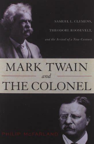 Mark Twain and the Colonel Samuel L Clemens Theodore Roosevelt and the Arrival of a New Century