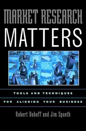 Market Research Matters Tools and Techniques for Aligning Your Business 1st Edition PDF