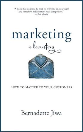 Marketing: A Love Story: How to Matter to Your Customers Ebook Reader