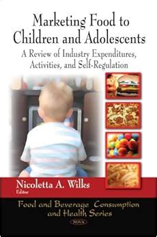 Marketing Food to Children and Adolescents A Review of Industry Expenditures, Activities, and Self- Kindle Editon