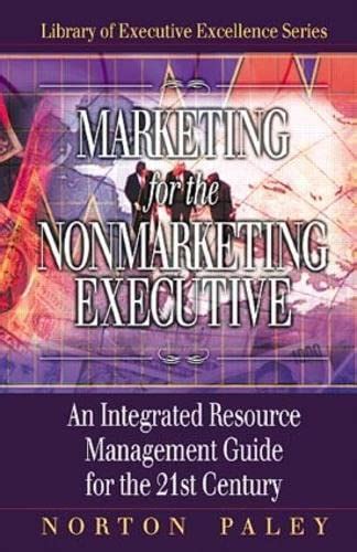 Marketing for the Nonmarketing Executive An Integrated Resource Management Guide for the 21st Centu Kindle Editon