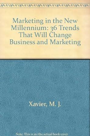 Marketing in the New Millennium 36 Trends that will Change Business and Marketing Reprint Doc