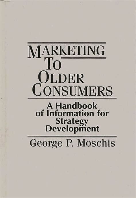 Marketing to Older Consumers A Handbook of Information for Strategy Development Reader