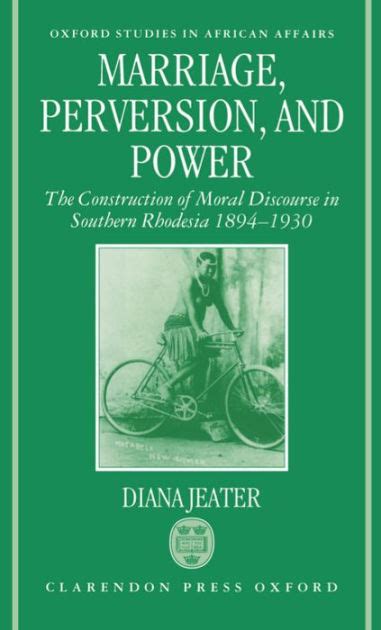 Marriage, Perversion and Power The Construction of Moral Discourse in Southern Rhodesia 1894-1930 Ebook Doc