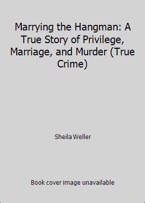 Marrying the Hangman A True Story of Privilege Marriage and Murder Epub