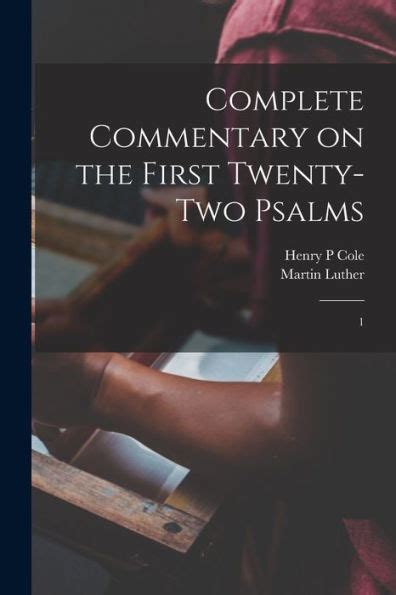 Marthin Luther s Complete Commentary on the First Twenty-Two Psalms Vol 2 Now First Translated by the Rev Henry Cole of Clare Hall Cambridge Lecturer of Woolwich Kent Classic Reprint PDF