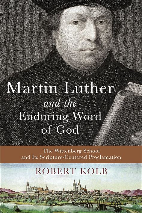 Martin Luther and the Enduring Word of God The Wittenberg School and Its Scripture-Centered Proclamation Reader