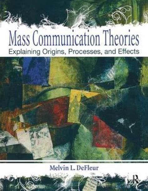Mass Communication Theories Explaining Origins Processes and Effects Reader