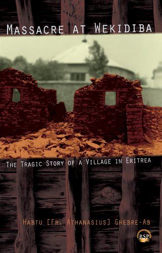 Massacre at Wekidiba The Tragic Story of a Village in Eritrea. Edited by Habtu Ghebre-AB Epub