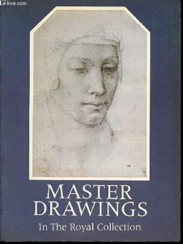 Master Drawings from the Royal Collection From Leonardo da Vinci to the Present Day Reader
