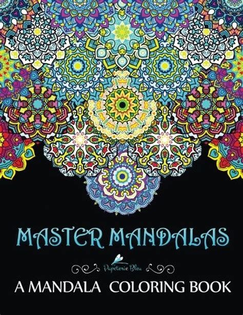 Master Mandalas A Mandala Colouring Book A Unique Mindfulness Workbook and Zen Adult Colouring Book For Men Women Teens Children and Seniors Featuring Stress Relief and Art Colour Therapy PDF