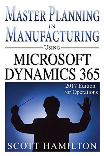 Master Planning in Manufacturing using Microsoft Dynamics 365 for Operations 2017 Edition PDF