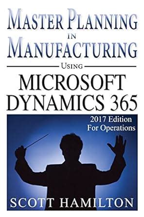 Master Planning in Manufacturing using Microsoft Dynamics 365 for Operations 2017 Edition PDF