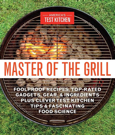 Master of the Grill Foolproof Recipes Top-Rated Gadgets Gear and Ingredients Plus Clever Test Kitchen Tips and Fascinating Food Science PDF