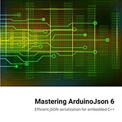 Mastering ArduinoJson Efficient JSON serialization for embedded C Reader