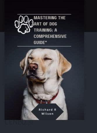 Mastering Dog Training: A Comprehensive Guide