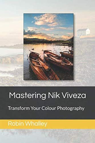 Mastering Nik Viveza Transform Your Colour Photography Kindle Editon