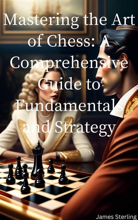 Mastering the Art of Chess: A Comprehensive Guide