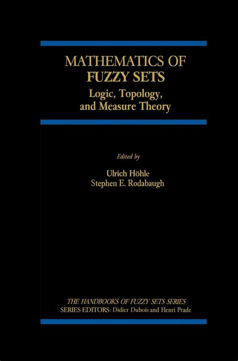 Mathematics of Fuzzy Sets Logic, Topology, and Measure Theory 1st Edition Reader