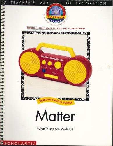 Matter What Things Are Made Of TEACHER S EDITION Scholastic Science Place Hands-on Physical Science Developed in Cooperation with Reuben H Fleet Space Theater and Science Center Epub