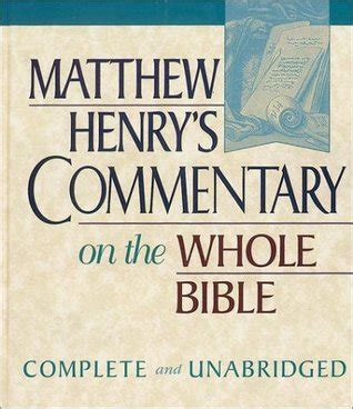 Matthew Henry s Commentary on the whole Bible Wherein each chapter is summed up in its contents the sacred text inserted at large in distinct observations carefully rev and corrected Doc