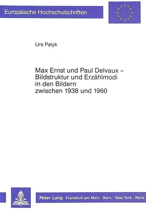 Max Ernst und Paul Delvaux Bildstruktur und ErzÃ¤hlmodi in den Bildern zwischen 1938 und 1960 EuropÃ¤ische Hochschulschriften European University Universitaires EuropÃ©ennes German Edition Epub