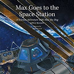 Max Goes to the Space Station A Science Adventure with Max the Dog Science Adventures with Max the Dog series