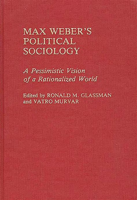 Max Weber's Political Sociology A Pessimistic Vision of a Rationalized World Kindle Editon