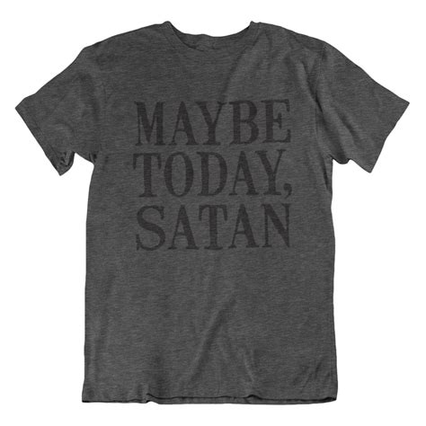 Maybe Today Satan Shirt: A Deep Dive into the Psyche of Anti-Theists