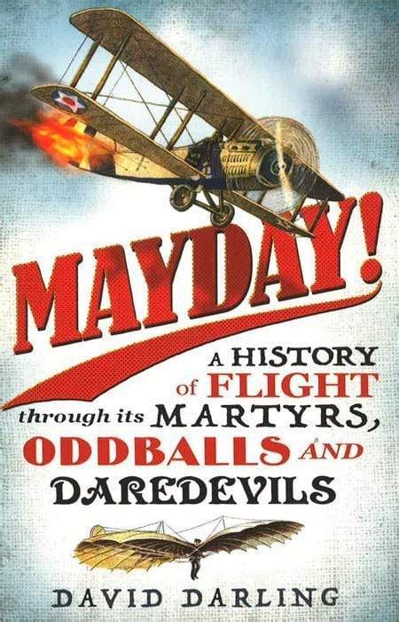 Mayday A History of Flight through its Martyrs Oddballs and Daredevils Doc