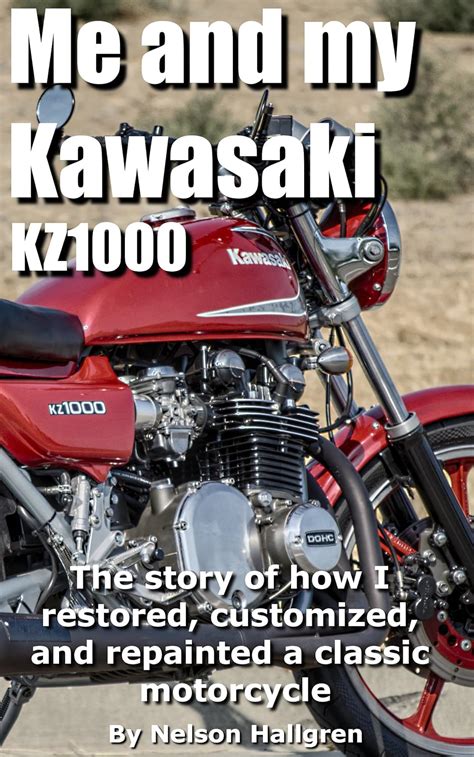 Me and my Kawasaki KZ1000 The story of how I restored customized and repainted a classic motorcycle PDF