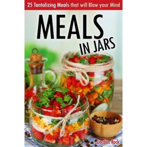 Meals in Jars 25 Tantalizing Meals that will Blow your Mind PDF