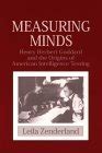 Measuring Minds Henry Herbert Goddard and the Origins of American Intelligence Testing Reader