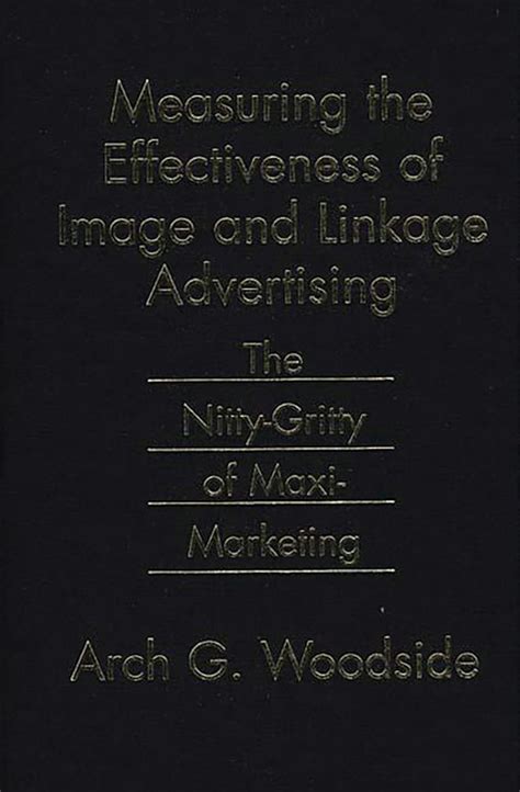 Measuring the Effectiveness of Image and Linkage Advertising The Nitty-Gritty of Maxi-Marketing Reader