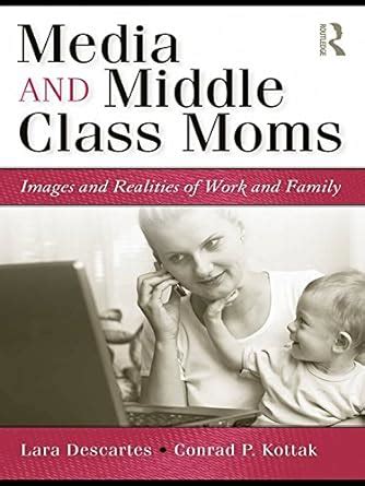 Media and Middle Class Moms Images and Realities of Work and Family Epub