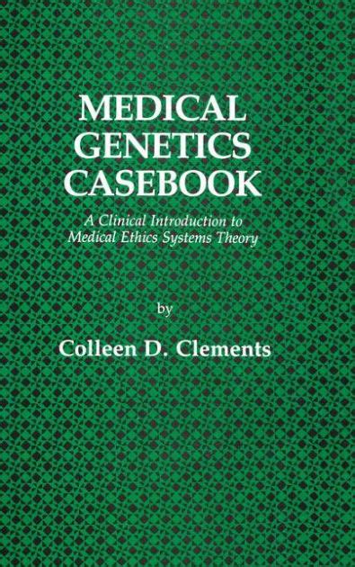 Medical Genetics Casebook A Clinical Introduction to Medical Ethics Systems Theory 1st Edition Reader