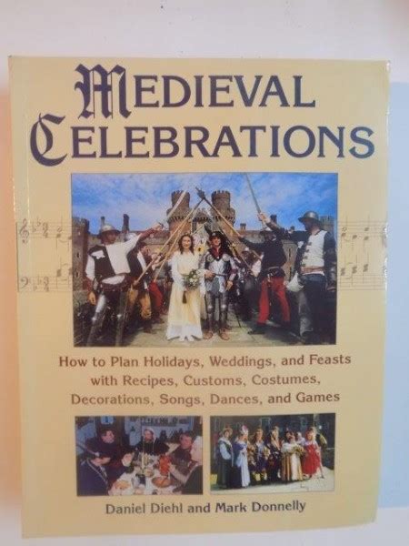 Medieval Celebrations How to Plan Holidays Weddings and Feasts with Recipes Customs and Costumes