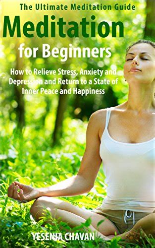 Meditation Meditation for Beginners How to Relieve Stress Anxiety and Depression and Return to a State of Inner Peace and Happiness How to Meditate for Beginners Mindfulness Book 1 PDF