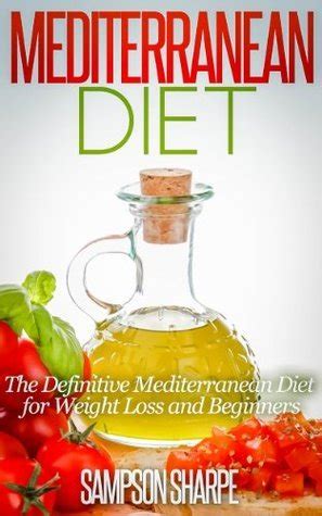 Mediterranean Diet The Definitive Mediterranean Diet for Weight Loss and Beginners The Mediterranean Diet Lose Weight Protect your Heart Ward of Disease Book 1 Epub