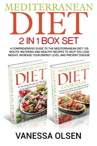 Mediterranean Diet-2 in 1 Box Set A Comprehensive Guide to the Mediterranean Diet-155 Mouth-Watering and Healthy Recipes to Help You Lose Weight Increase Your Energy Level and Prevent Disease Kindle Editon
