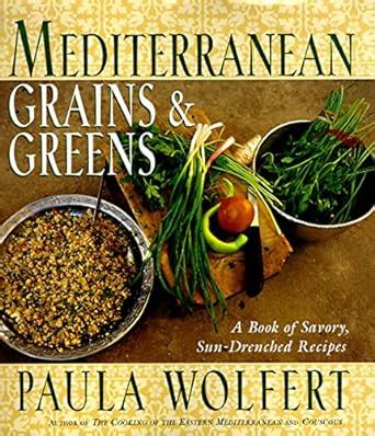 Mediterranean Grains and Greens A Book of Savory Sun-Drenched Recipes Reader