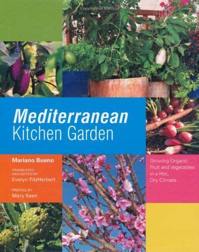 Mediterranean Kitchen Garden: Growing Organic Fruit and Vegetables in a Hot, Dry Climate Ebook Doc