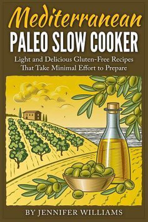 Mediterranean Paleo Slow Cooker Light and Delicious Gluten-Free Recipes That Take Minimal Effort to Prepare by Jennifer Williams 2015-04-07 Kindle Editon